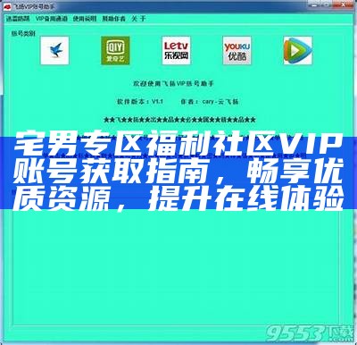 宅男专区福利社区VIP账号获取指南，畅享优质资源，提升在线体验