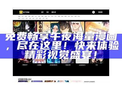 免费畅享午夜海量漫画，尽在这里！快来体验精彩视觉盛宴！